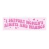 I Support Women's Rights and Wrongs Bumper Sticker