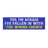 Wrong Crowd Funny Bumper Sticker