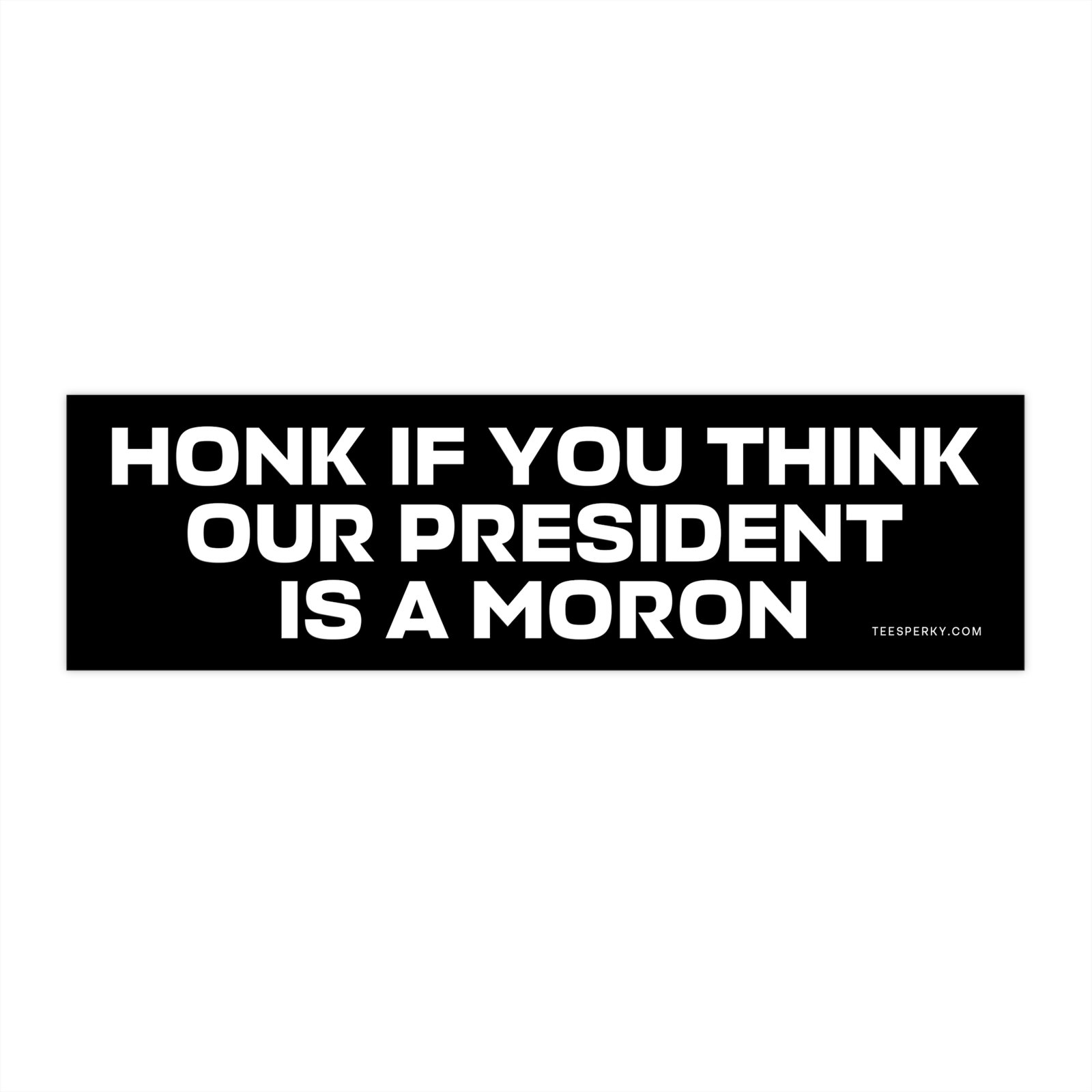 Honk if You Think Our President is a Moron Bumper Sticker