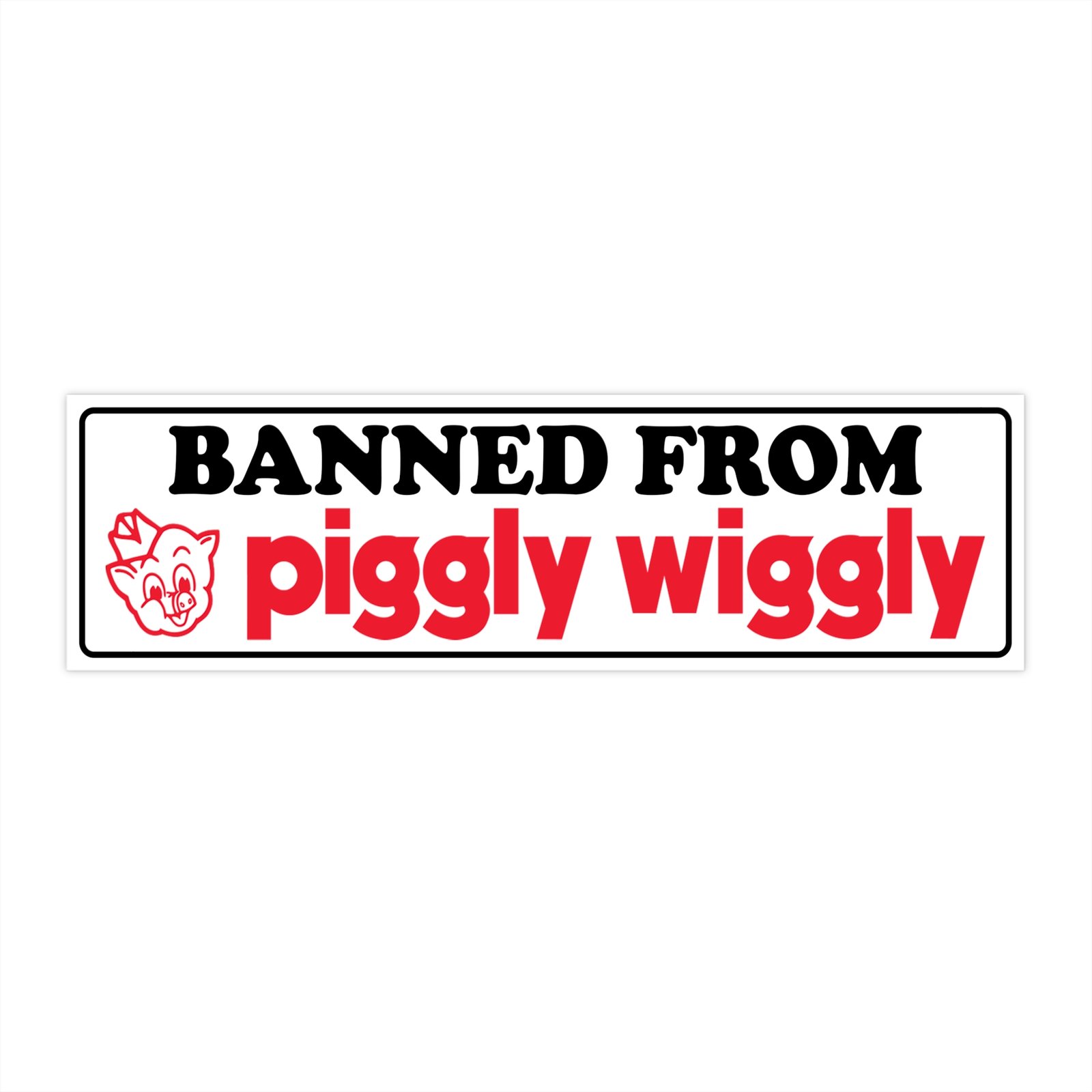 Banned from Piggly Wiggly Bumper Sticker