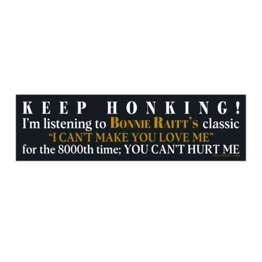 Keep Honking! I'm Listening to Bonnie Raitt Bumper Sticker