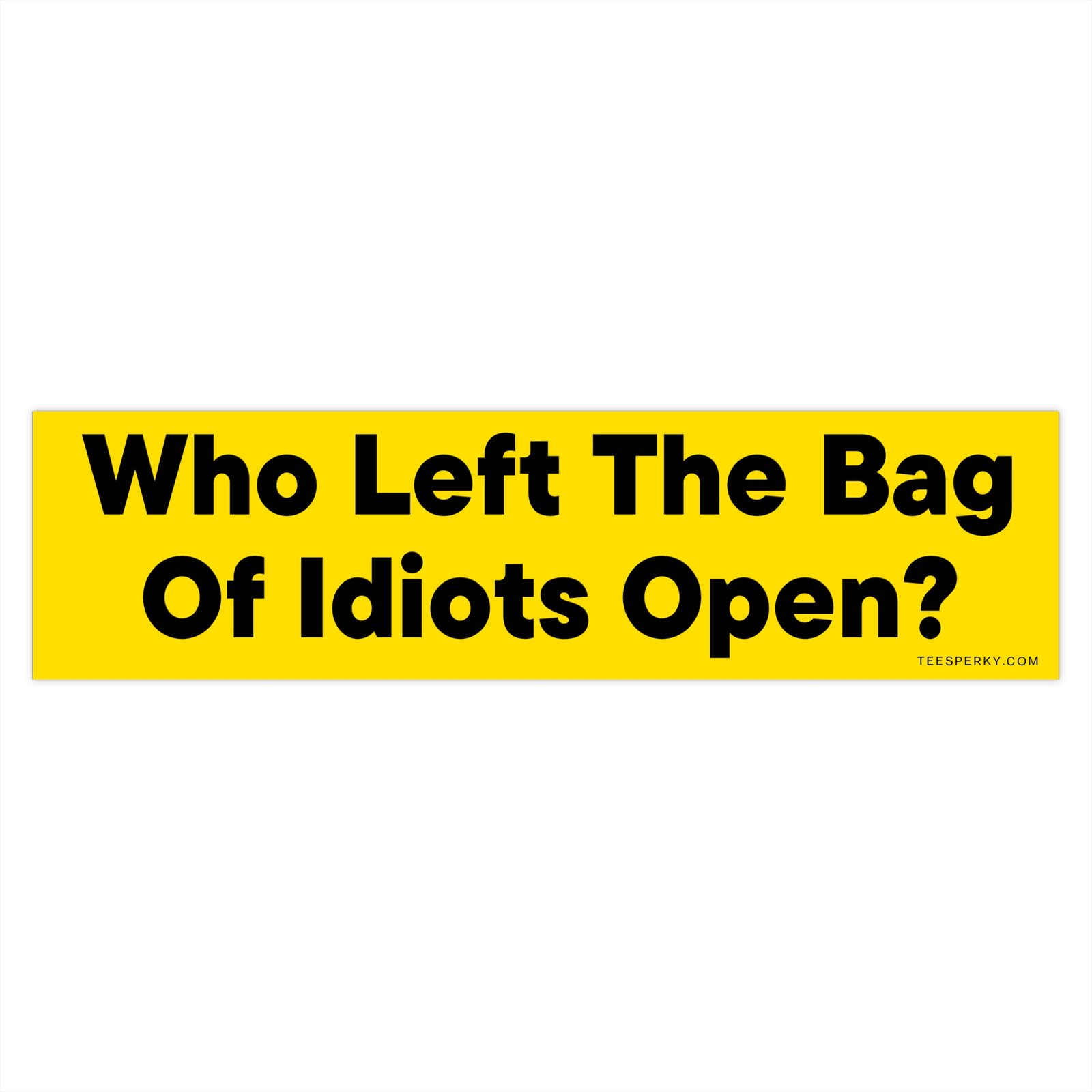 Who Left the Bag of Idiots Open? Bumper Sticker - Image 4