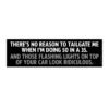 There's No Reason to Tailgate Me Bumper Sticker