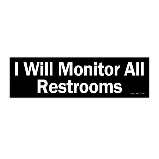 I Will Monitor All Restrooms Bumper Sticker