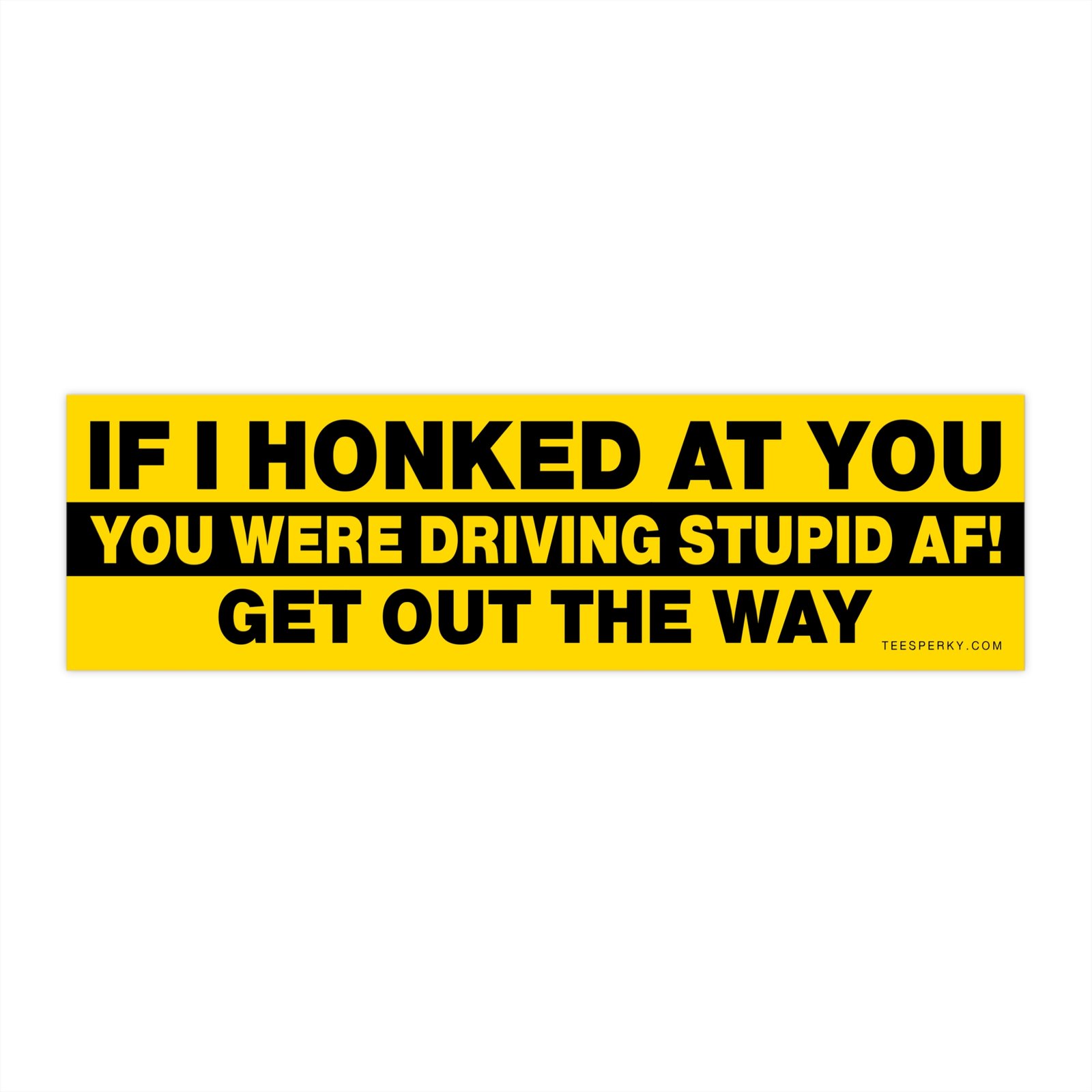 If I Honked at You You Were Driving Stupid Af! Bumper Sticker