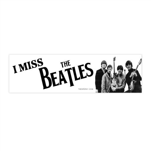 I Miss The Beatles Bumper Sticker