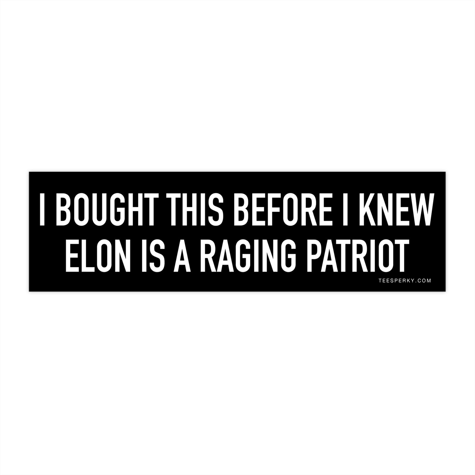 I Bought This Before I Knew Elon Is a Raging Patriot Bumper Sticker