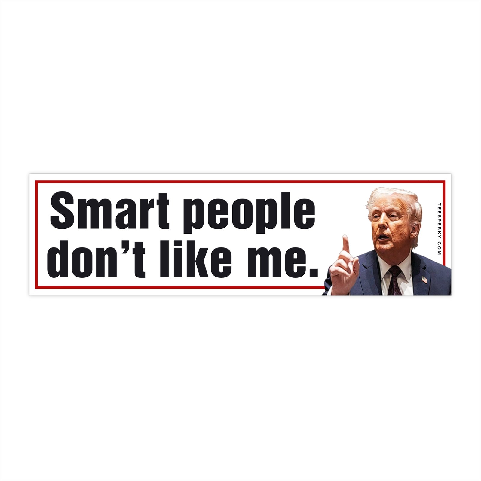 Trump Smart People Don't Like Me Bumper Sticker