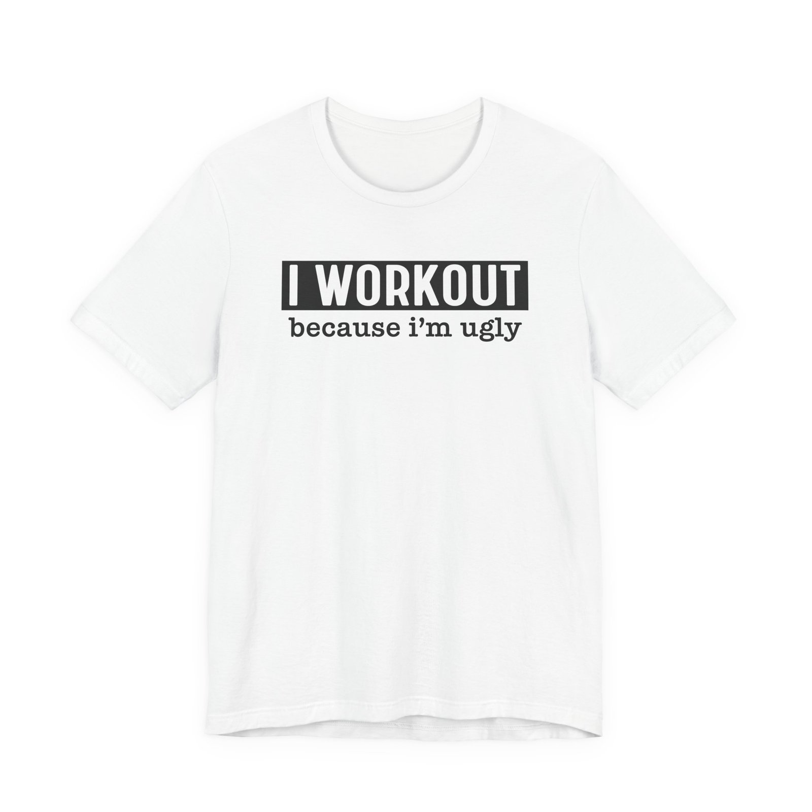 I Workout Because I'm Ugly T-Shirt - Image 7