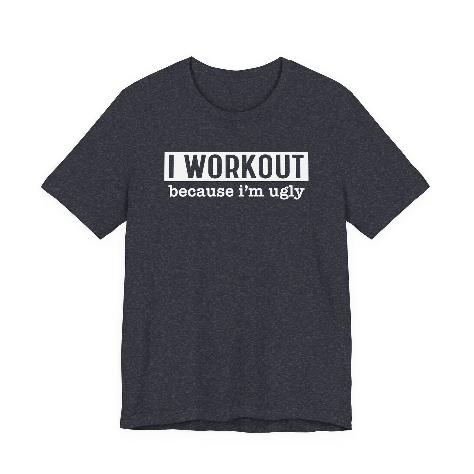 I Workout Because I'm Ugly T-Shirt - Image 14