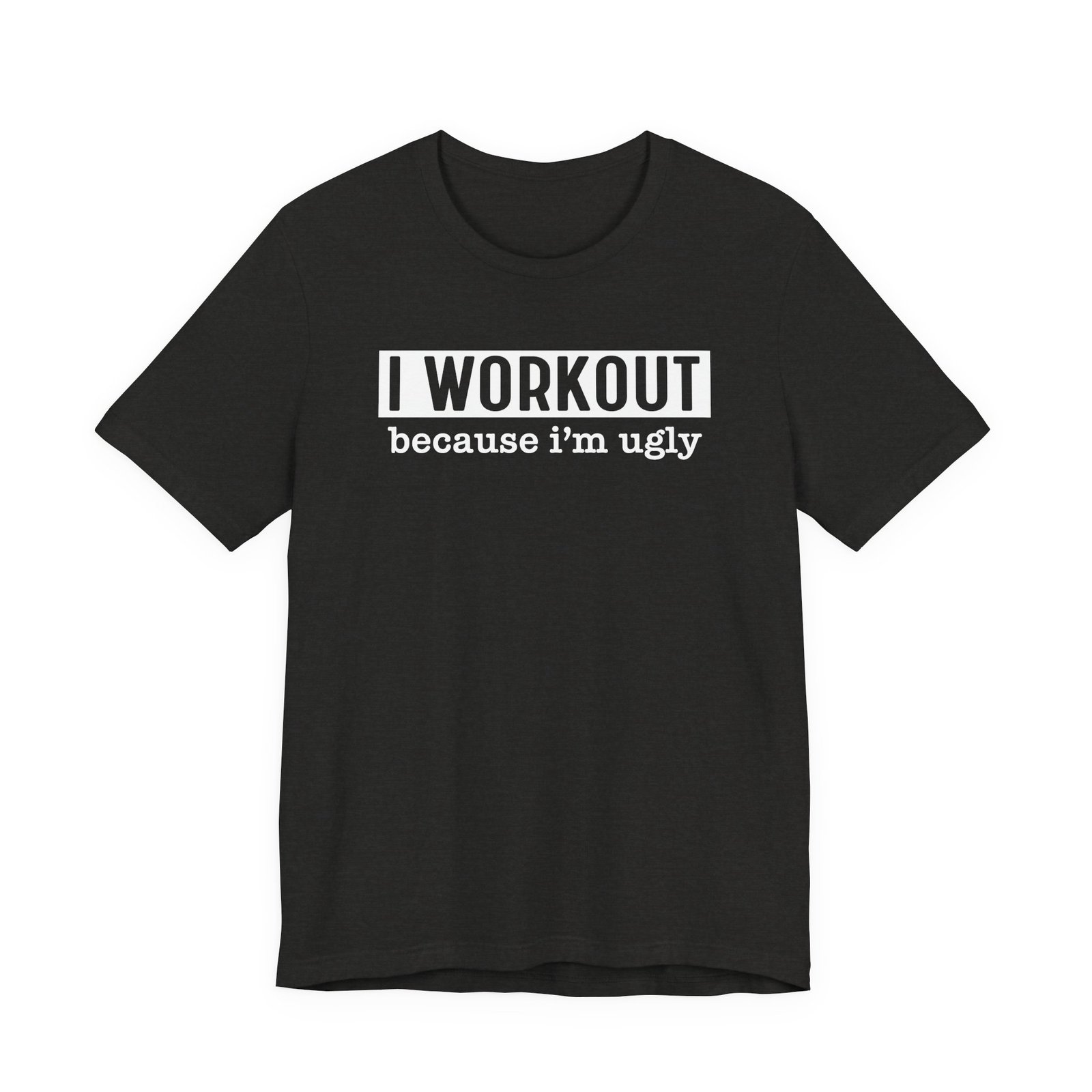 I Workout Because I'm Ugly T-Shirt - Image 11