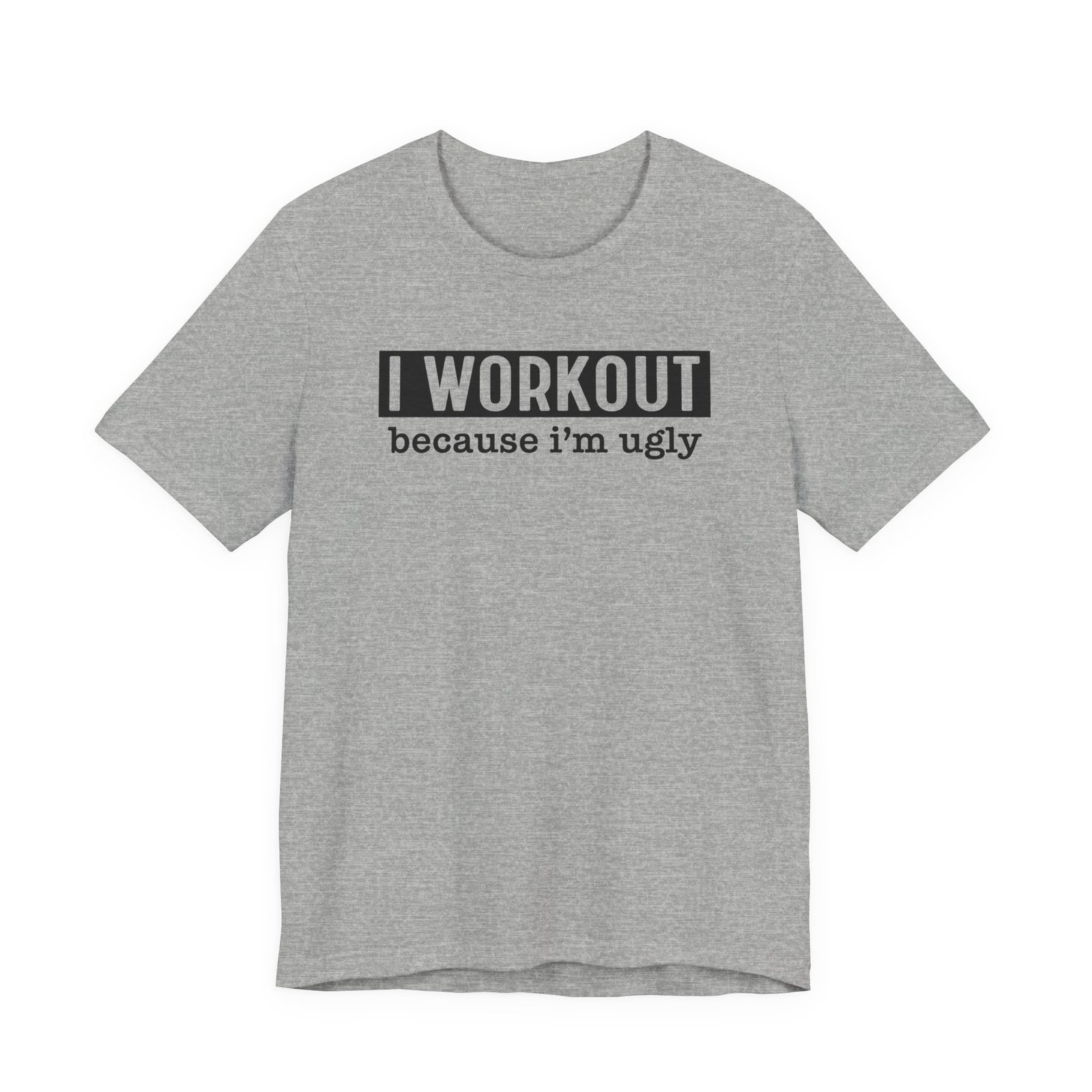 I Workout Because I'm Ugly T-Shirt - Image 12