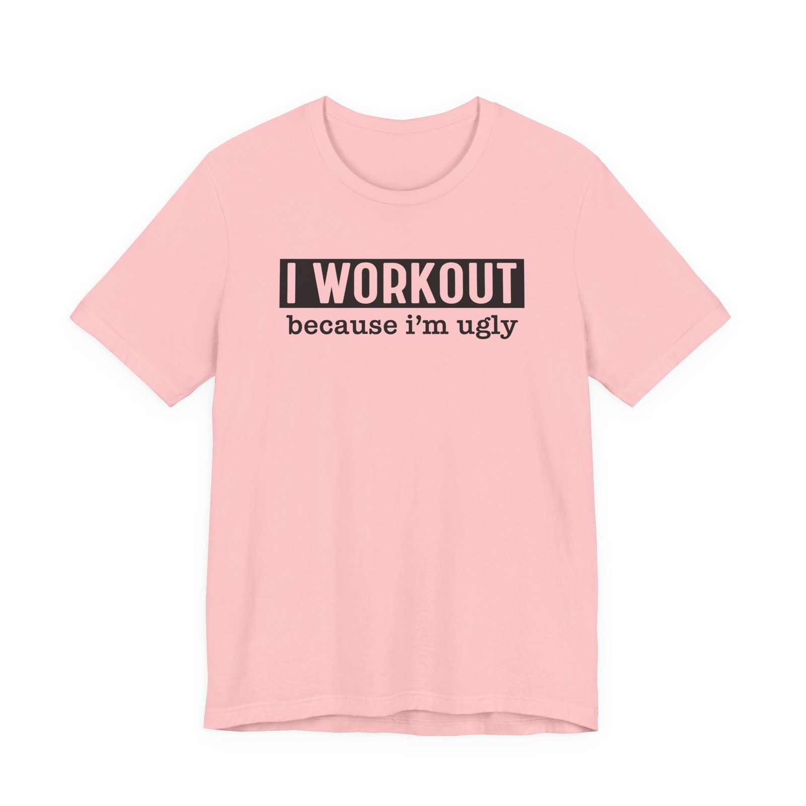I Workout Because I'm Ugly T-Shirt - Image 10