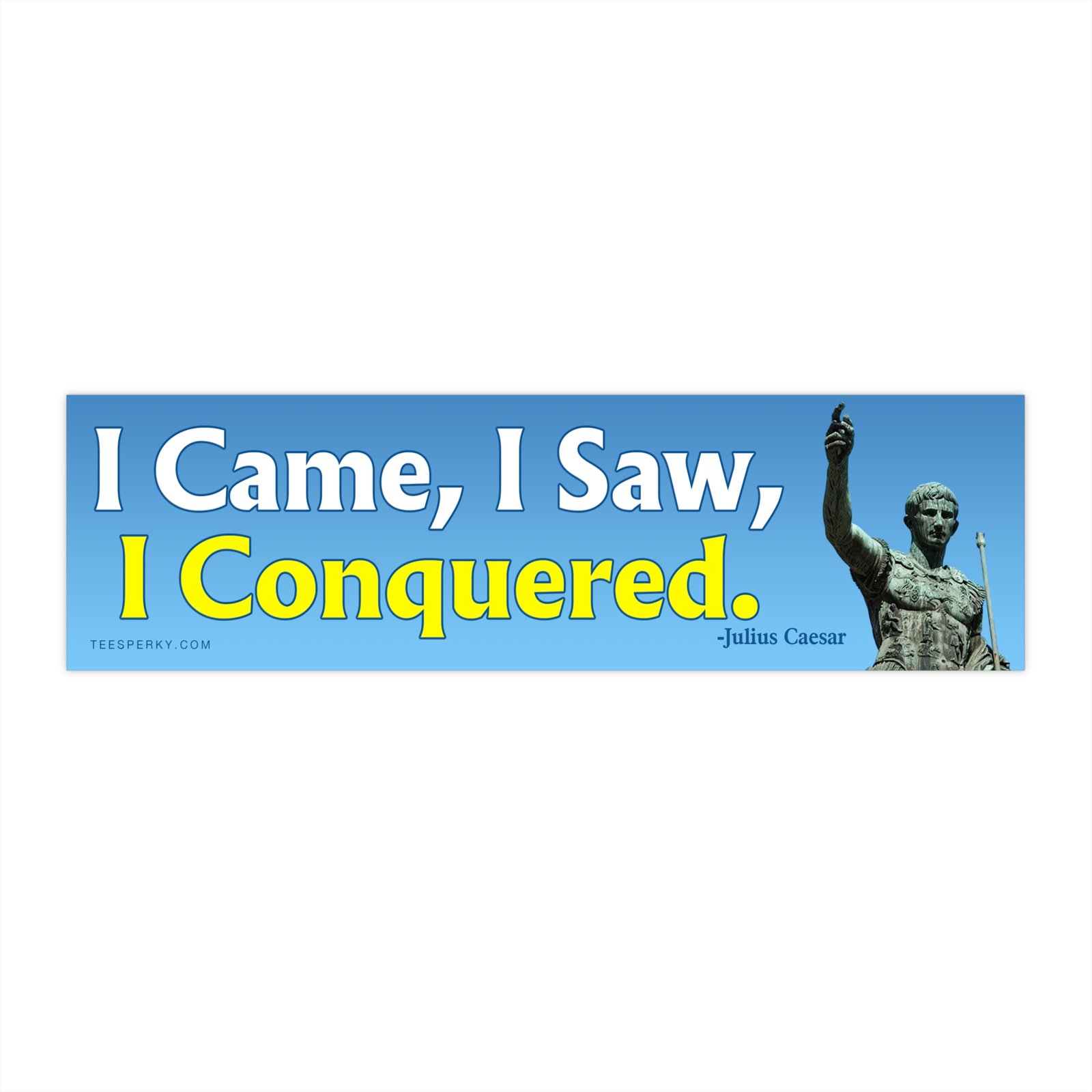 I Came, I Saw, I Conquered Julius Caesar Bumper Sticker