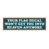 Your Flag Decal Won't Get You Into Heaven Anymore Bumper Sticker