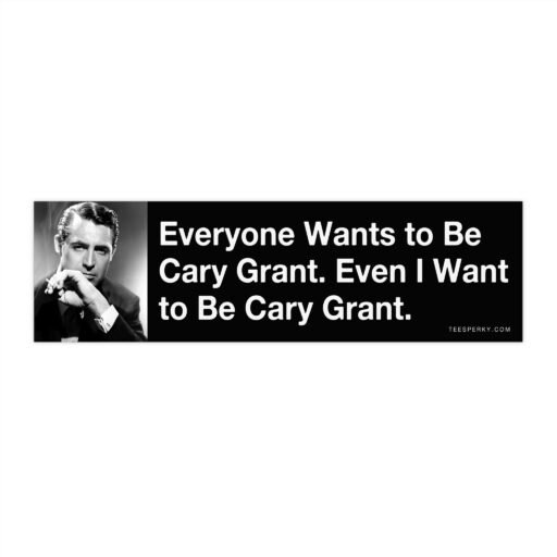 Everyone Wants to Be Cary Grant Bumper Sticker