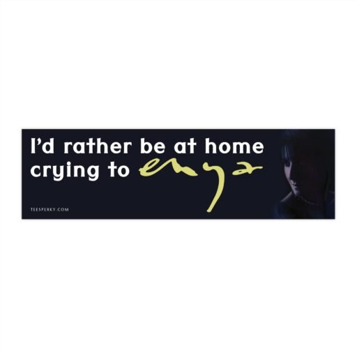 I'd Rather Be at Home Crying to Enya Bumper Sticker