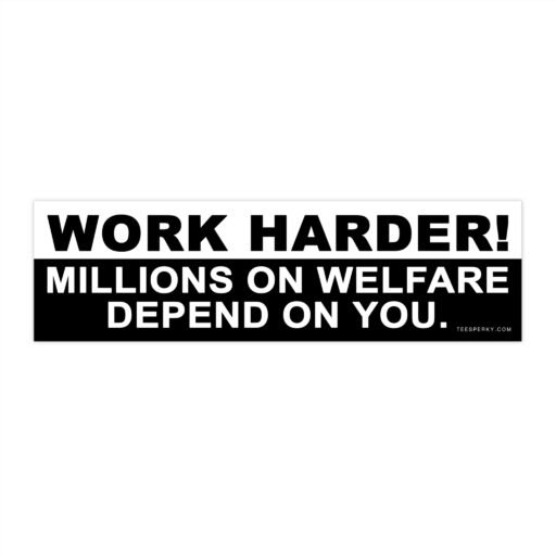 Work Harder! Millions on Welfare Depend on You Bumper Sticker