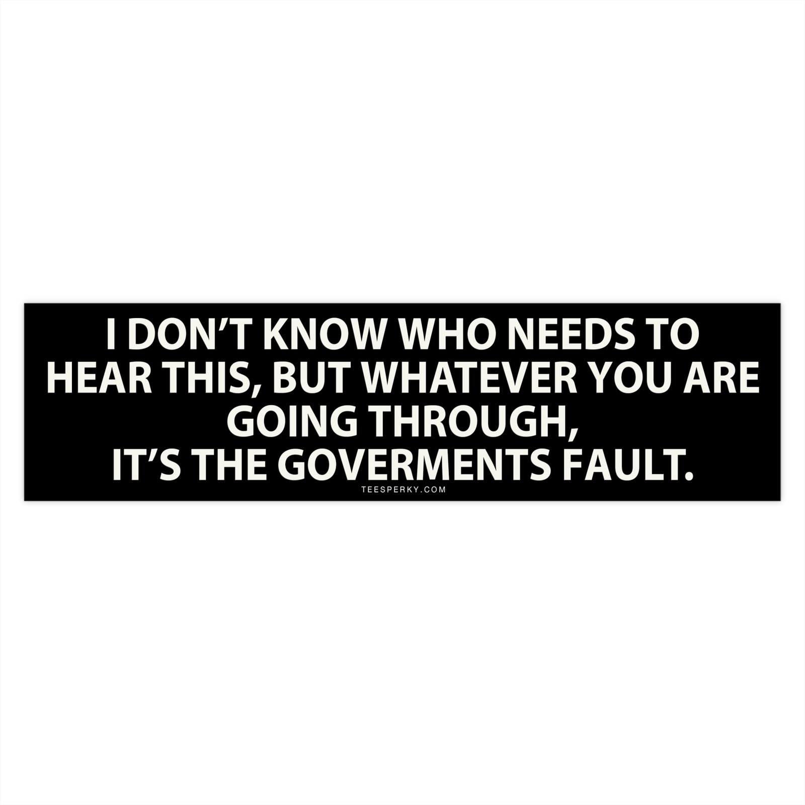 It's the Government's Fault Bumper Sticker - Image 4