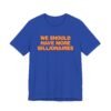 We Should Have More Billionaires T-Shirt