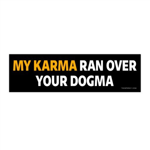 My Karma Ran Over Your Dogma Bumper Sticker