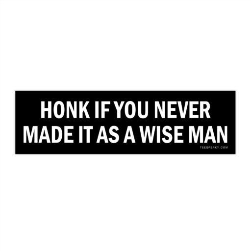 Honk If You Never Made It As a Wise Man Bumper Sticker