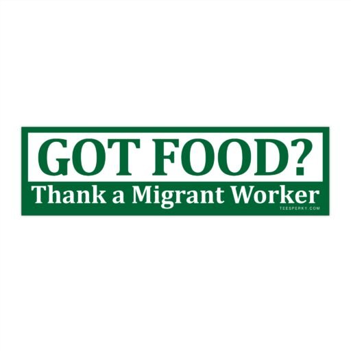 Got Food? Thank a Migrant Worker Bumper Sticker