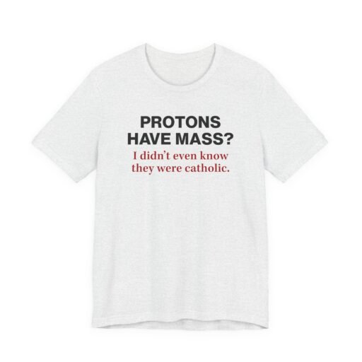 Protons Have a Mass T-Shirt