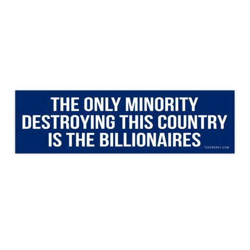 The Only Minority Destroying This Country Is the Billionaires Bumper Sticker