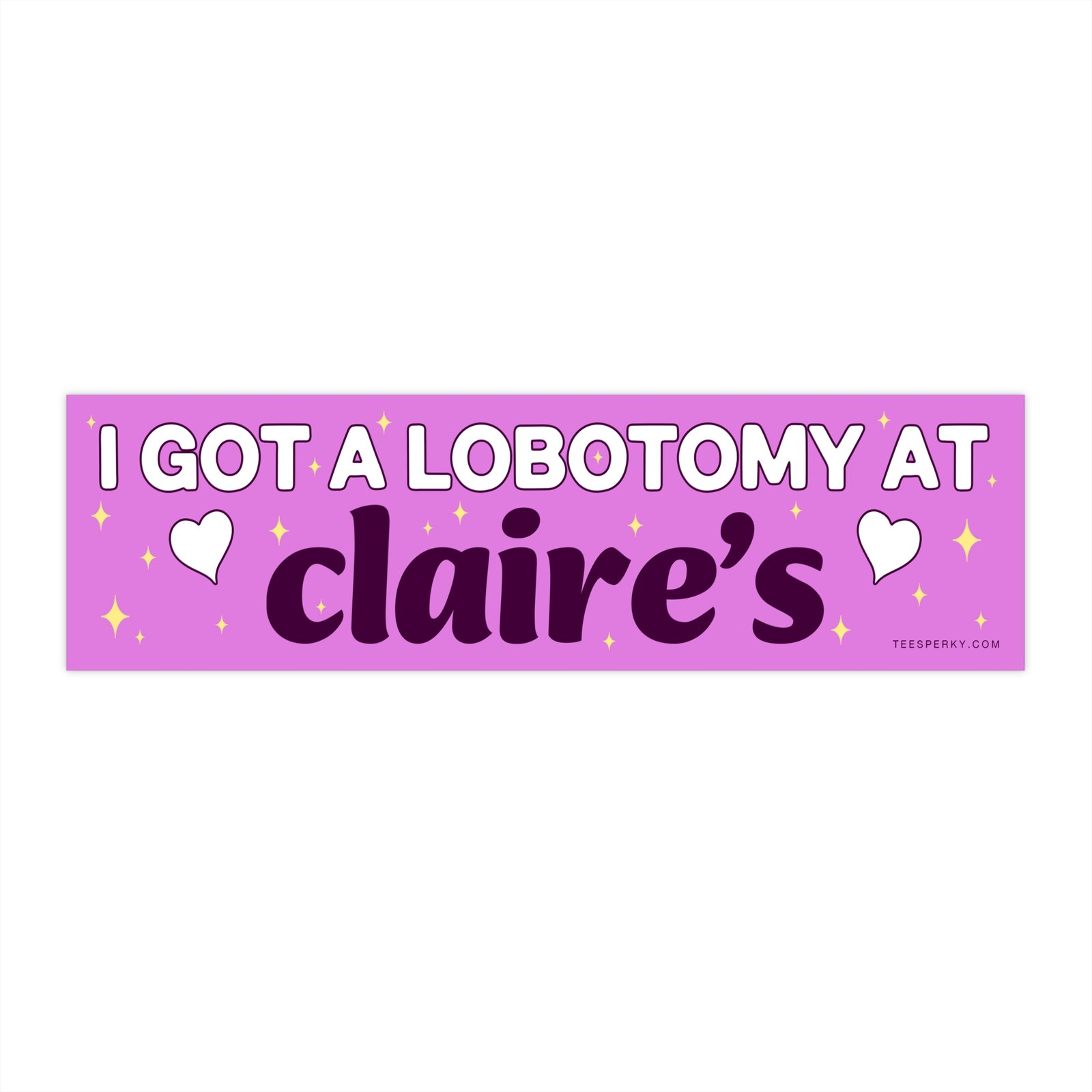 I Got a Lobotomy at Claire's Bumper Sticker