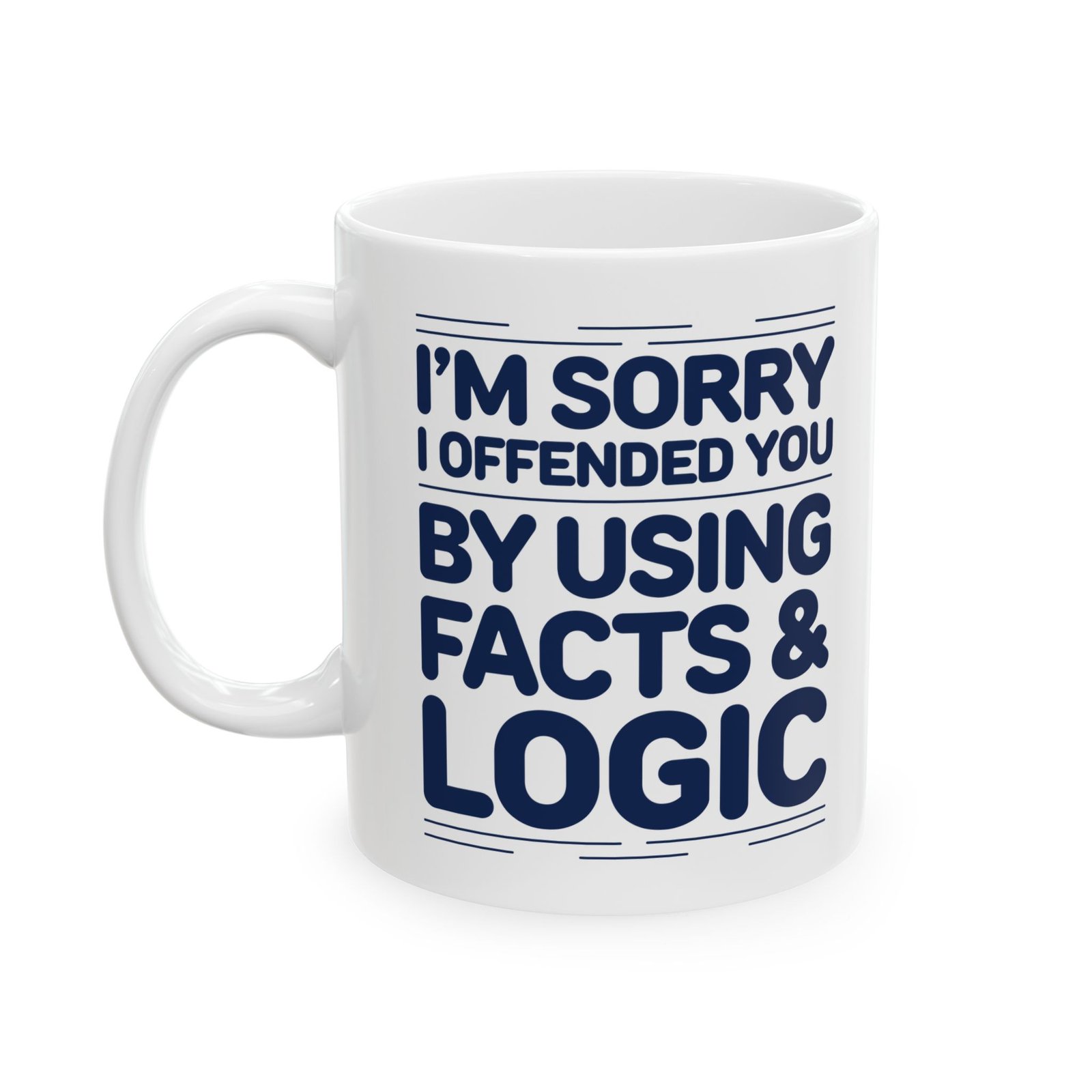 I'm Sorry I Offended You by Using Facts and Logic Mug