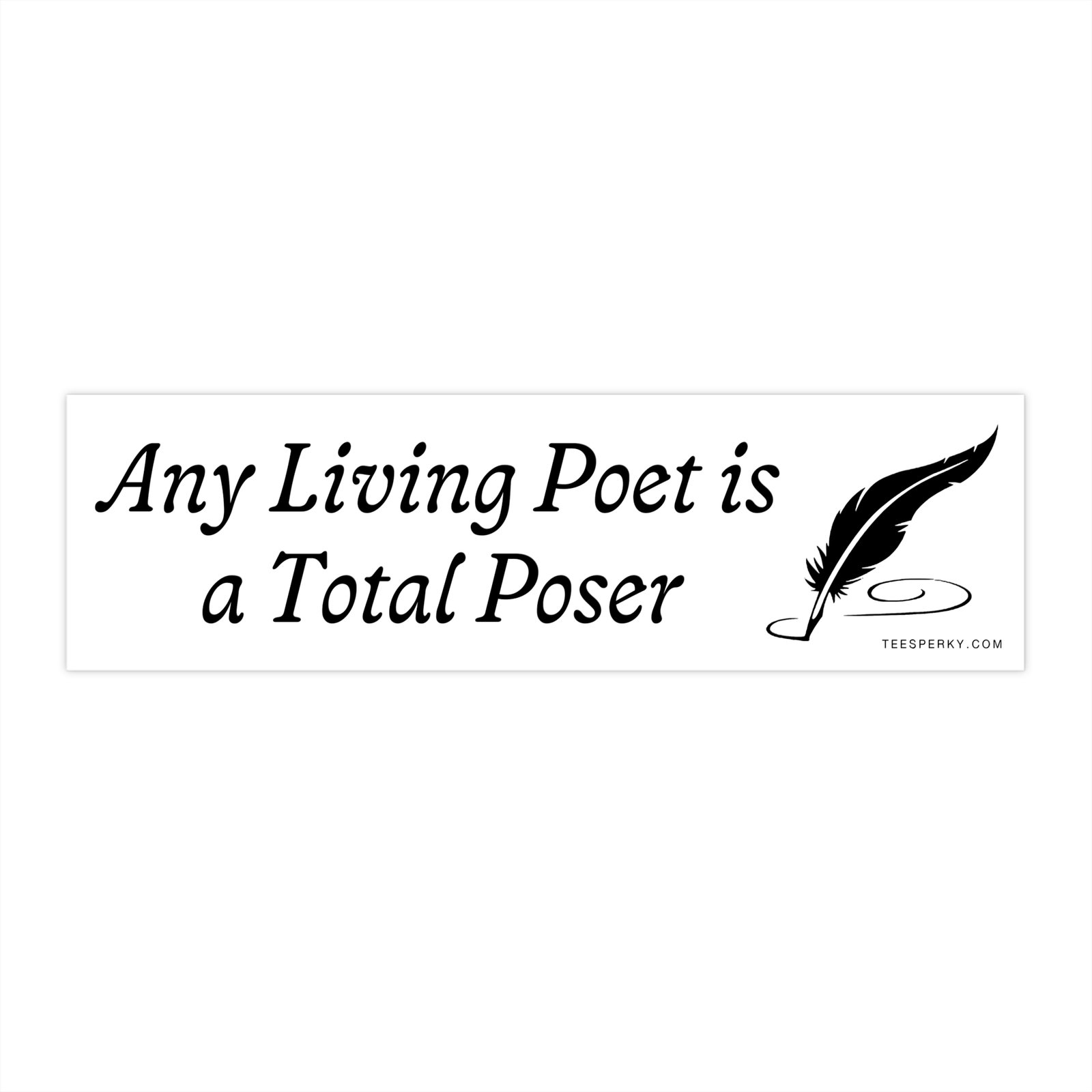 Any Living Poet Is a Total Poser Bumper Sticker