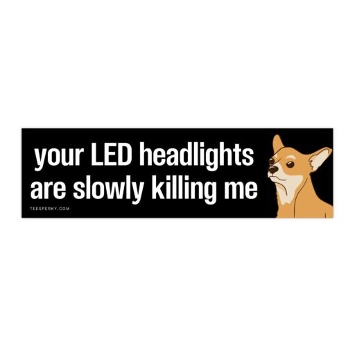 Your LED Headlights Are Slowly Killing Me Bumper Sticker