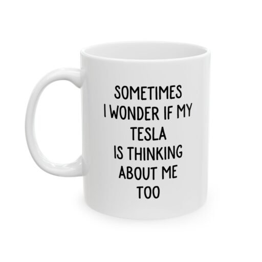 Sometimes I Wonder If My Tesla Is Thinking About Me Too Mug