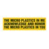 The Micro Plastics in Me Bumper Sticker
