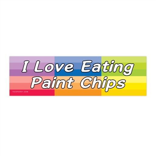 I Love Eating Paint Chips Bumper Sticker