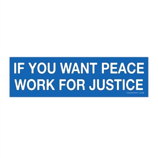 If You Want Peace Work for Justice Bumper Sticker