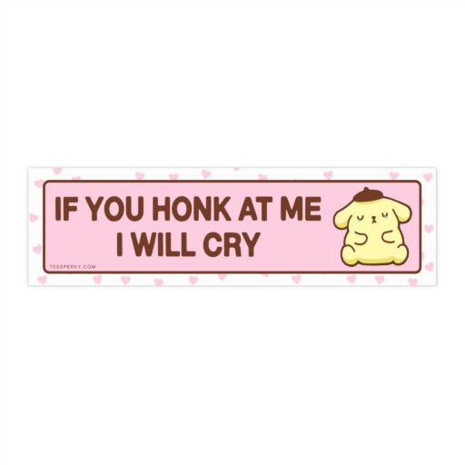 If You Honk at Me I Will Cry Bumper Sticker