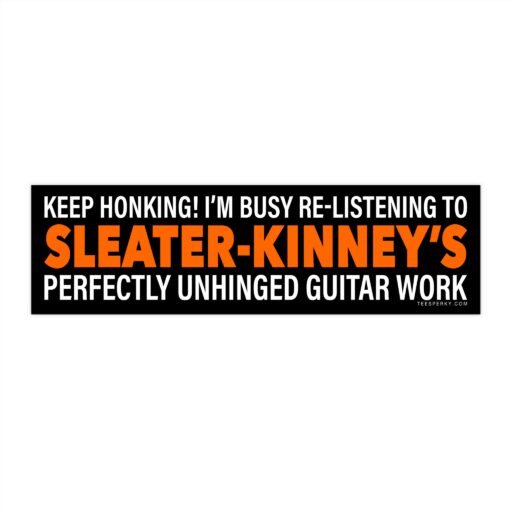 Keep Honking! I'm Busy Re-Listening to Sleater-Kinney Bumper Sticker