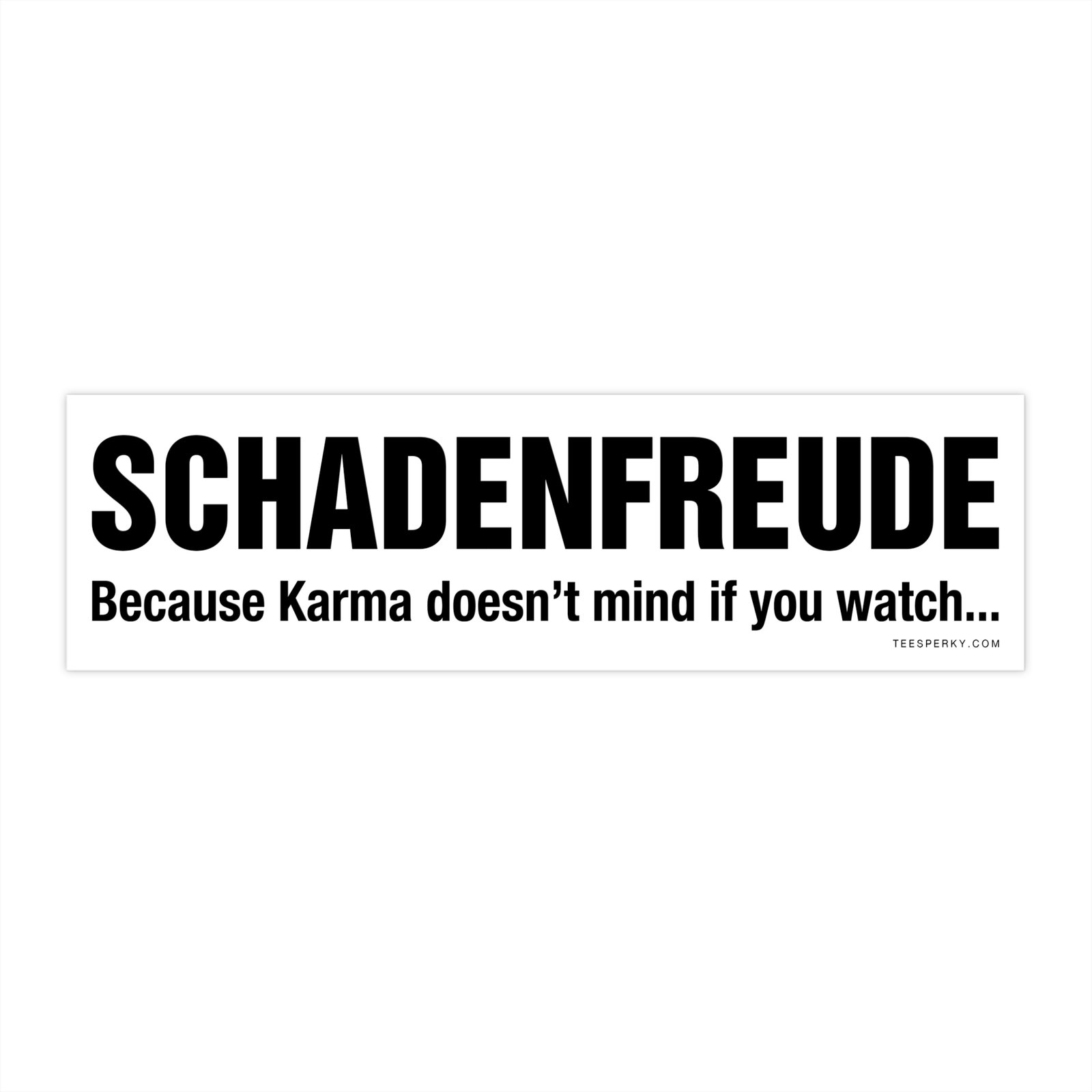 Schadenfreude Karma Bumper Sticker