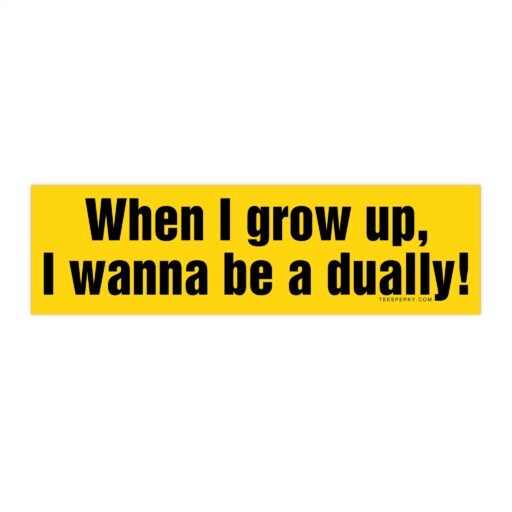 When I Grow Up I Wanna Be a Dually Bumper Sticker