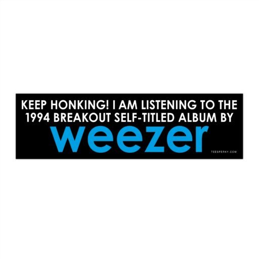 Keep Honking! I'm Listening to Weezer Bumper Sticker