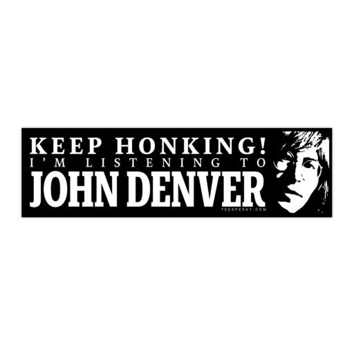 Keep Honking! I'm Listening to John Denver Bumper Sticker
