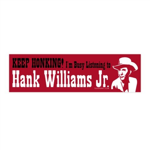 Keep Honking! Hank Williams Jr Bumper Sticker
