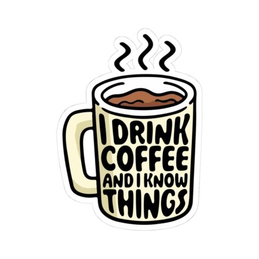 I Drink Coffee and I Know Things Sticker