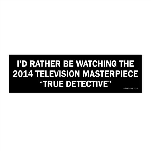 I'd Rather Be Watching True Detective Bumper Sticker