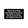 Never Be So Kind, Never Forget to Be Clever Bumper Sticker
