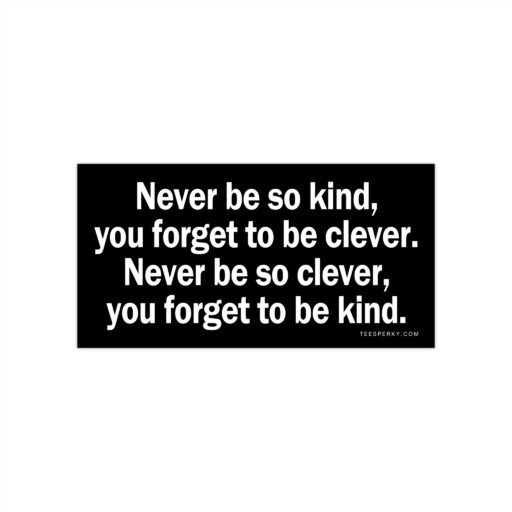 Never Be So Kind, Never Forget to Be Clever Bumper Sticker