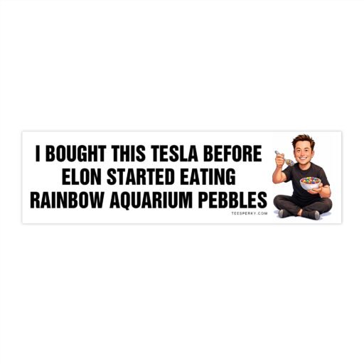 I Bought This Tesla Before Elon Ate Rainbow Pebbles Bumper Sticker
