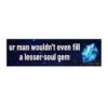 Ur Man Wouldn't Even Fill a Lesser Soul Gem Bumper Sticker